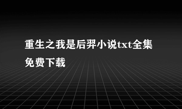 重生之我是后羿小说txt全集免费下载