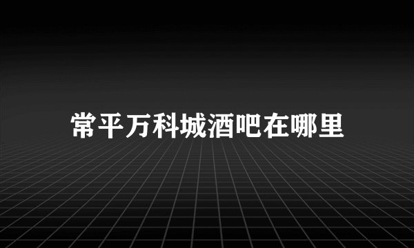 常平万科城酒吧在哪里