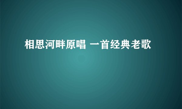 相思河畔原唱 一首经典老歌