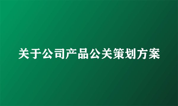 关于公司产品公关策划方案
