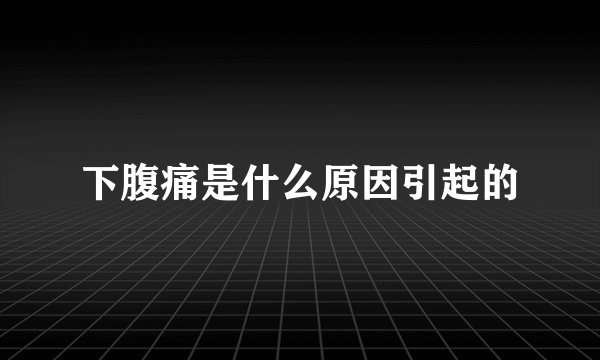 下腹痛是什么原因引起的