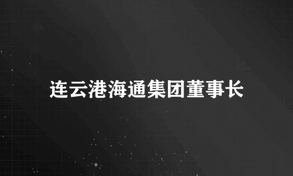 连云港海通集团董事长