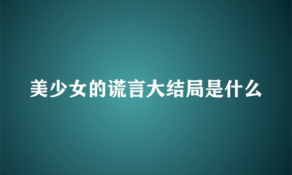 美少女的谎言大结局是什么