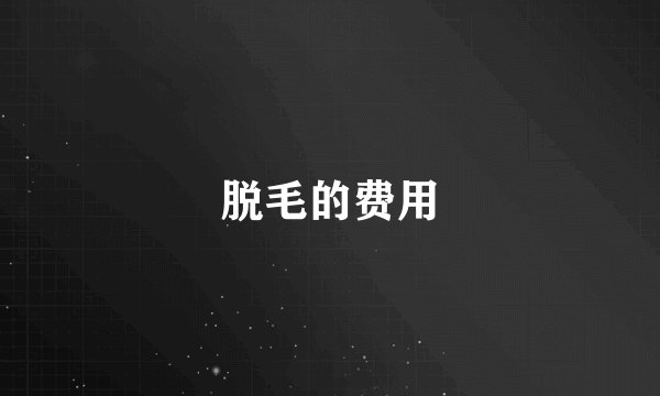 脱毛的费用