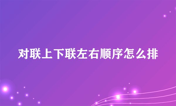对联上下联左右顺序怎么排