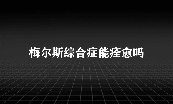 梅尔斯综合症能痊愈吗