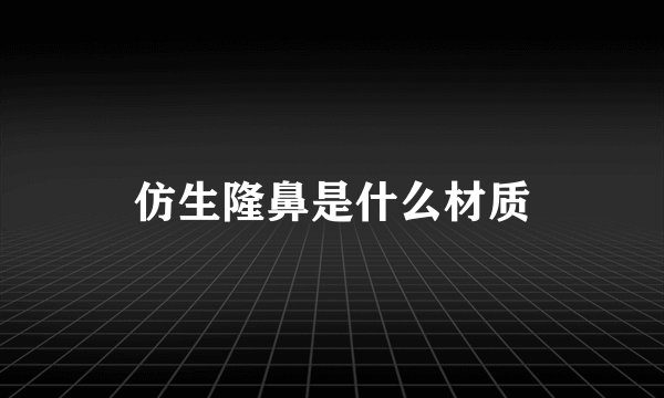 仿生隆鼻是什么材质
