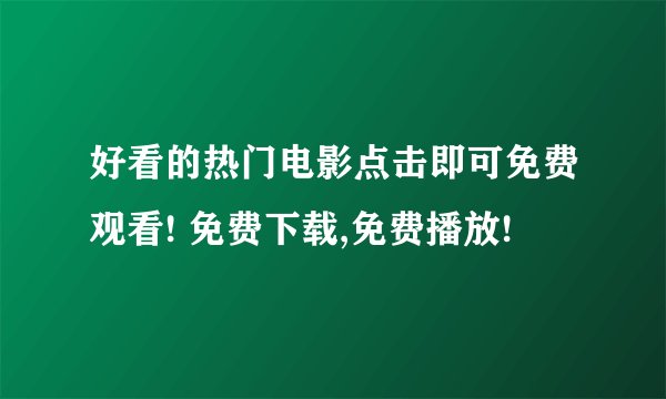 好看的热门电影点击即可免费观看! 免费下载,免费播放!