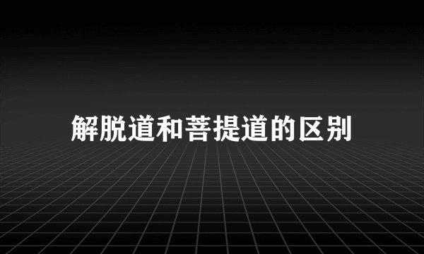 解脱道和菩提道的区别