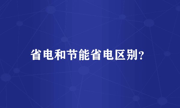 省电和节能省电区别？
