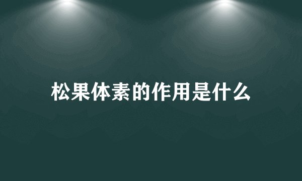 松果体素的作用是什么