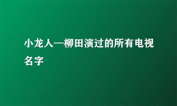 小龙人—柳田演过的所有电视名字