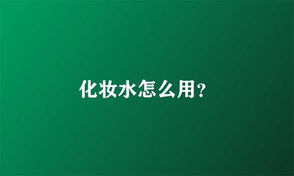 化妆水怎么用？