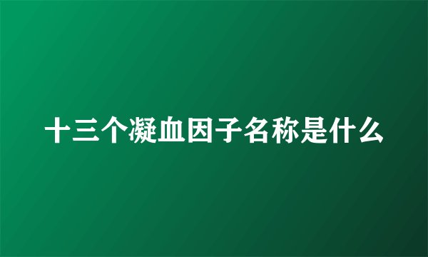 十三个凝血因子名称是什么