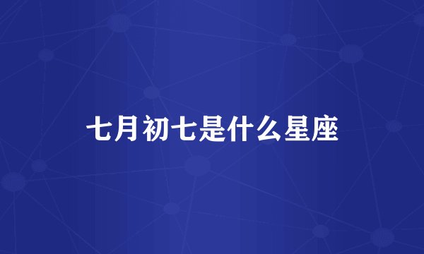 七月初七是什么星座
