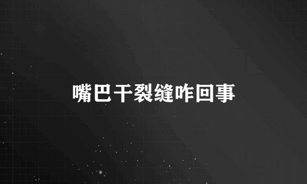 嘴巴干裂缝咋回事