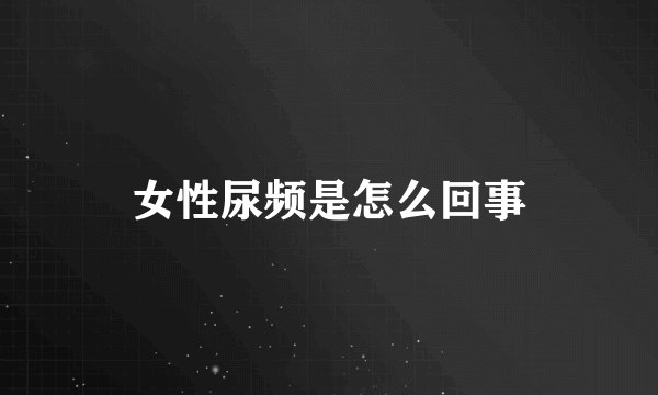 女性尿频是怎么回事