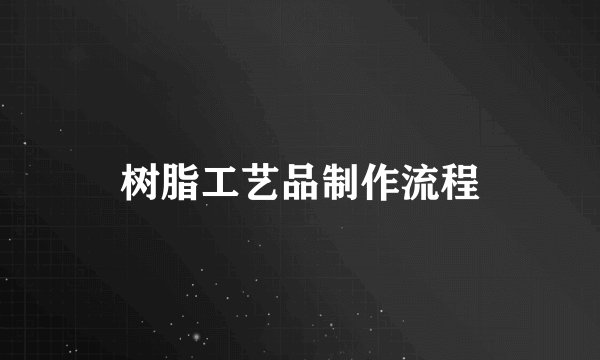 树脂工艺品制作流程