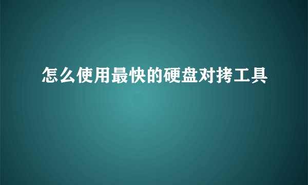 怎么使用最快的硬盘对拷工具