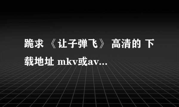 跪求 《让子弹飞》 高清的 下载地址 mkv或avi格式的