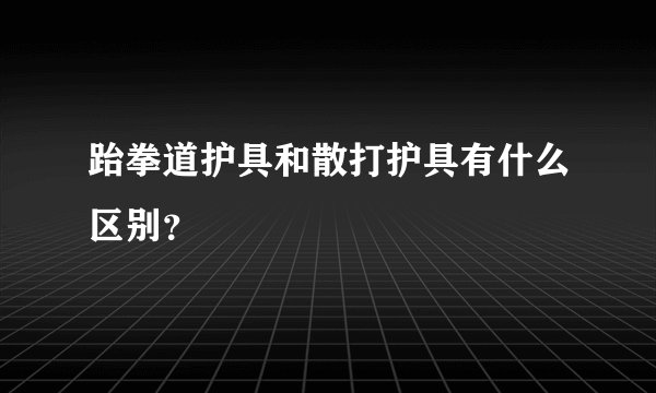 跆拳道护具和散打护具有什么区别？