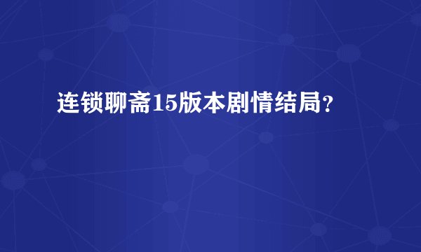 连锁聊斋15版本剧情结局？