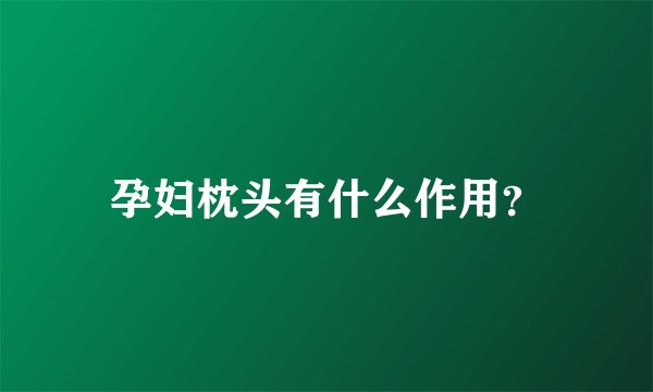 孕妇枕头有什么作用？