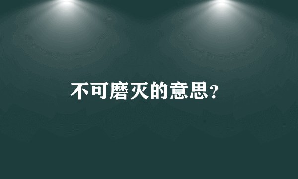 不可磨灭的意思？