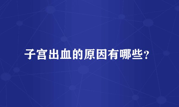 子宫出血的原因有哪些？