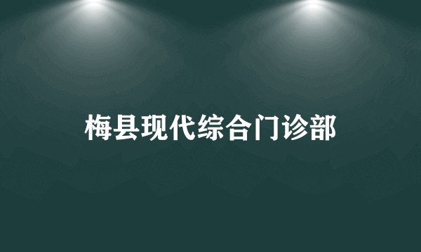 梅县现代综合门诊部