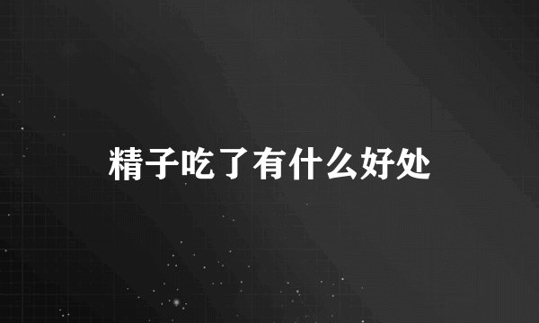 精子吃了有什么好处