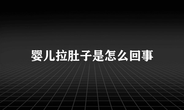 婴儿拉肚子是怎么回事