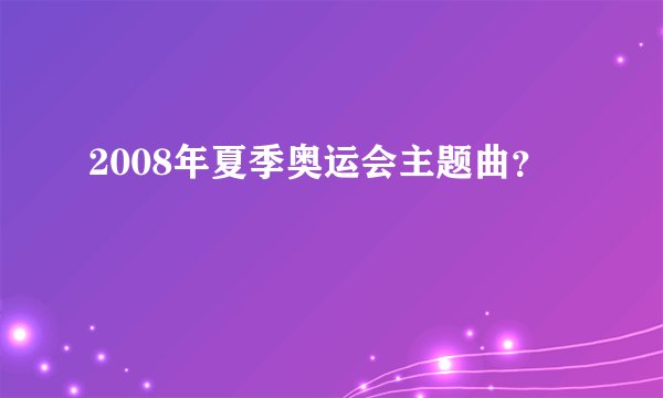 2008年夏季奥运会主题曲？