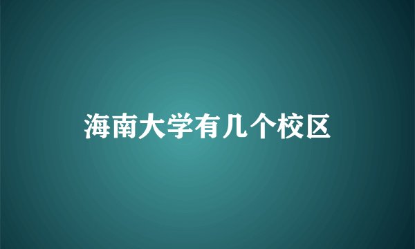 海南大学有几个校区