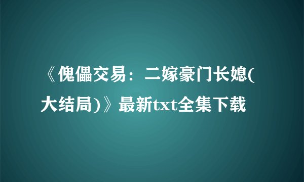《傀儡交易：二嫁豪门长媳(大结局)》最新txt全集下载