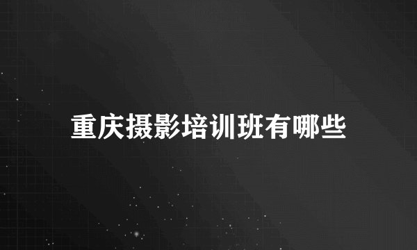 重庆摄影培训班有哪些
