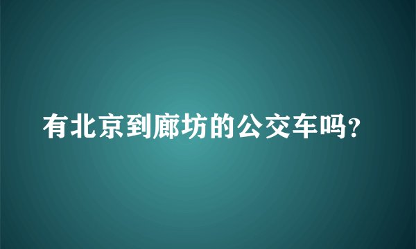 有北京到廊坊的公交车吗?