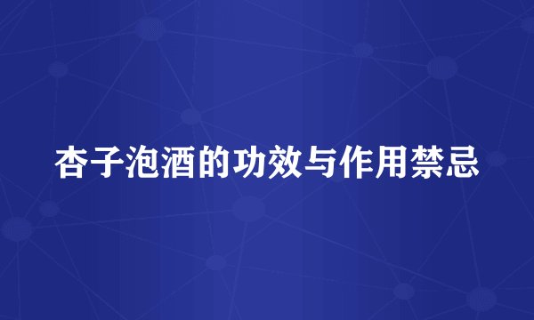 杏子泡酒的功效与作用禁忌
