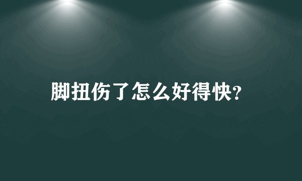 脚扭伤了怎么好得快？