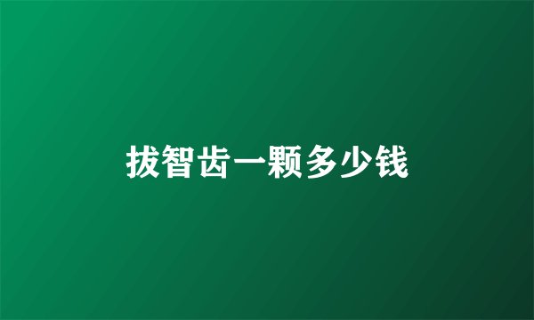 拔智齿一颗多少钱