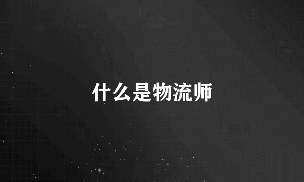 什么是物流师