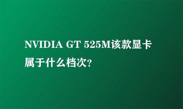 NVIDIA GT 525M该款显卡属于什么档次？