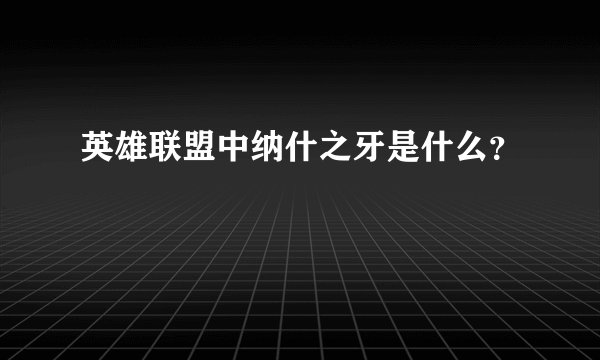 英雄联盟中纳什之牙是什么？