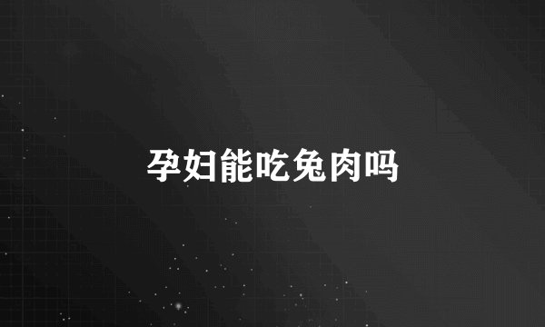 孕妇能吃兔肉吗
