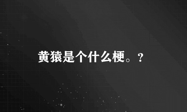 黄猿是个什么梗。？