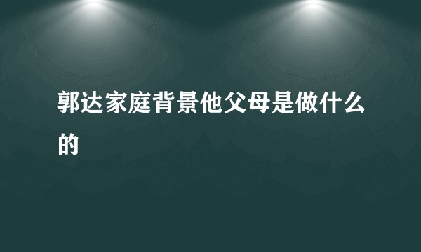 郭达家庭背景他父母是做什么的