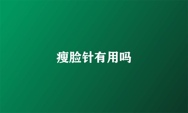 瘦脸针有用吗