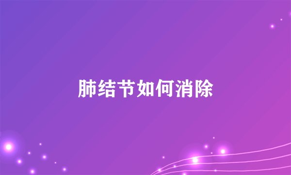 肺结节如何消除