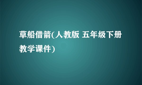 草船借箭(人教版 五年级下册教学课件)