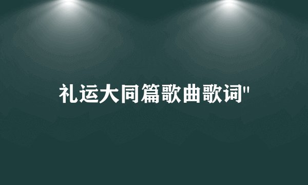 礼运大同篇歌曲歌词